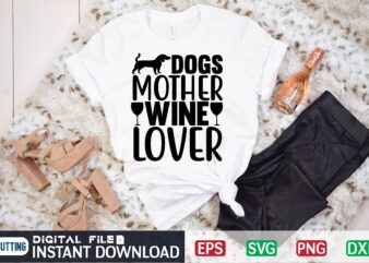 Dogs mother wine lover dog mother wine lover, wine lover, dog, dog lover, wine, dog mother, dogs, dog mom, mother, dogs make everything better, pet, dogs make me happy, puppy, t shirt vector illustration