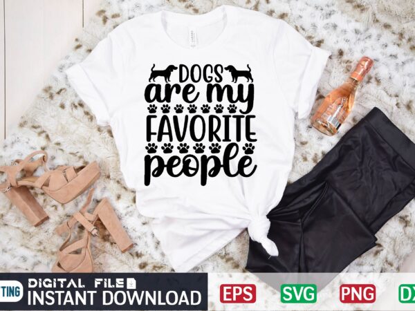Dogs are my favorite people dogs are my favorite people, dogs, dogs over people, love dogs, dog, favorite dogs, german shepherd, cute dogs, love, dog lover, people, these are my t shirt vector illustration
