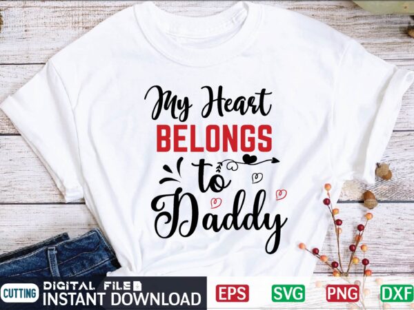 My heart belongs to daddy valentine svg, valentines day svg, valentine, valentines svg, valentine svg, valentines day, svg, happy valentines day, svg files, love, couple, craft supplies tools, valentine svg t shirt designs for sale