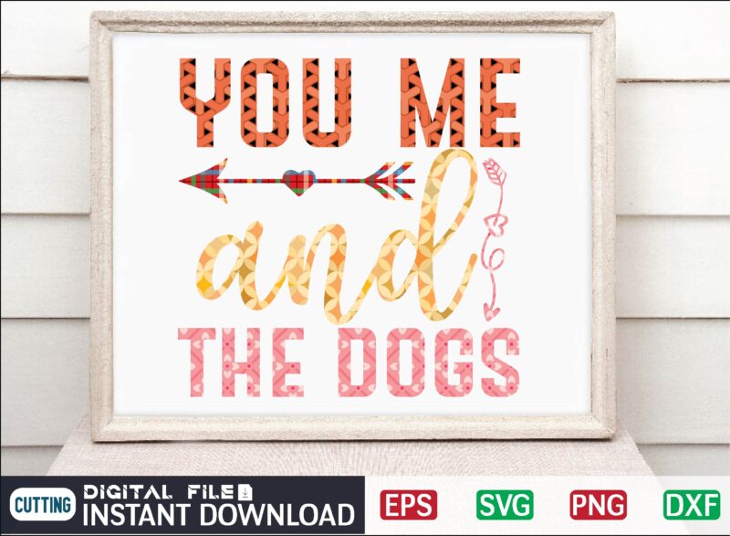 you me and the dogs Valentine Svg Bundle, Svg Cricutsvg Bundlesvalentines Day Svg, Love Svg, Cut File For Cricut.silhouette, Sublimation Designs Downloads, Romantic Svg Bundle, Valentines Day Quote Png, Love