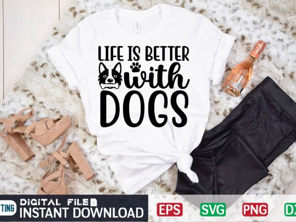Life is better with dogs dog, dogs, german shepherd, puppy, dog lover, cute, pup, canine, life is better, life is better with dogs, pups, pets, shelter, pet, life is good, t shirt vector graphic