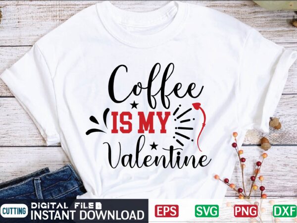 Coffee is my valentine valentine svg, valentines day svg, valentine, valentines svg, valentine svg, valentines day, svg, happy valentines day, svg files, love, couple, craft supplies tools, valentine svg file, t shirt vector file