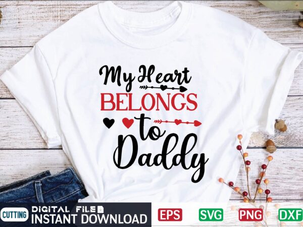 My heart belongs to daddy valentine svg, valentines day svg, valentine, valentines svg, valentine svg, valentines day, svg, happy valentines day, svg files, love, couple, craft supplies tools, valentine svg t shirt designs for sale