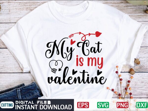 My cat is my valentine valentine svg, valentines day svg, valentine, valentines svg, valentine svg, valentines day, svg, happy valentines day, svg files, love, couple, craft supplies tools, valentine svg t shirt designs for sale