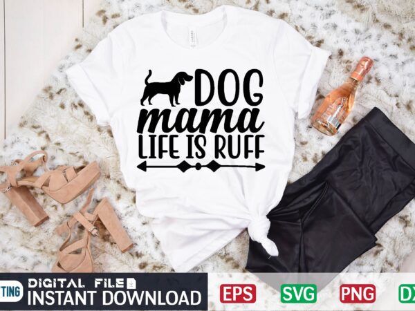 Dog mama life is ruff dog, dog mom, dog lover, dogs, puppy, pet, dog mama, paw, animal, mom, funny, cute, mama, puppies, ruff, pets, mother, dog lovers, dog mama life t shirt vector illustration
