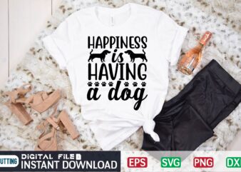 Happiness is having a dog dog, dog lover, puppy, happiness is having a dog, pet, dogs, dog mom, pets, cute, golden retriever, german shepherd, animal, puppies, canine, animals, doggie, dog graphic t shirt