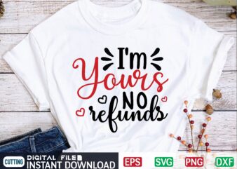 I’m Yours No Refunds valentine svg, valentines day svg, valentine, valentines svg, valentine svg, valentines day, svg, happy valentines day, svg files, love, couple, craft supplies tools, valentine svg file, t shirt design for sale