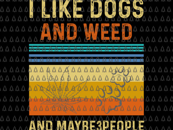 I like dogs and weed and maybe 3 people svg, dogs and weed svg, funny dogs and weed svg t shirt design for sale