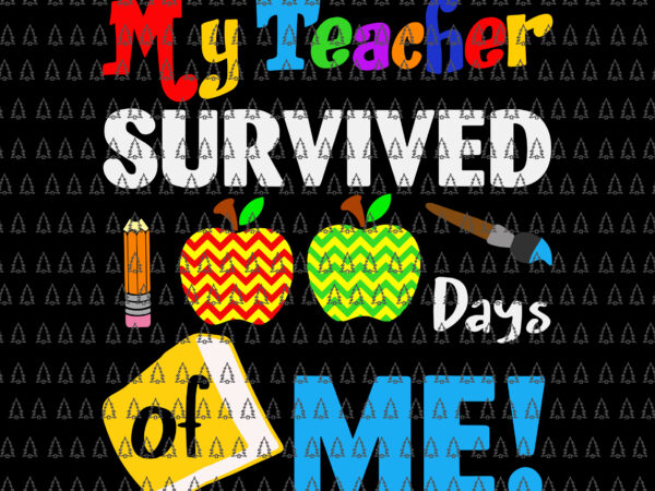 My teacher survived 100 days of me svg, funny school svg, teacher svg, days of school svg t shirt designs for sale