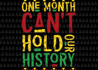 One Month Can’t Hold Our History Svg, African Black History Month Svg, Hold Our History Svg t shirt design online