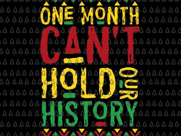 One month can’t hold our history svg, african black history month svg, hold our history svg t shirt design online