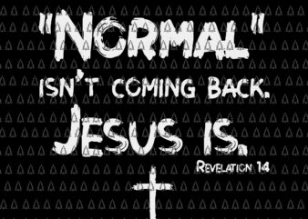 Normal Isn’t Coming Back But Jesus Is Revelation 14 Svg, Jesus Svg, Jesus Is Revelation 14 Svg T shirt vector artwork