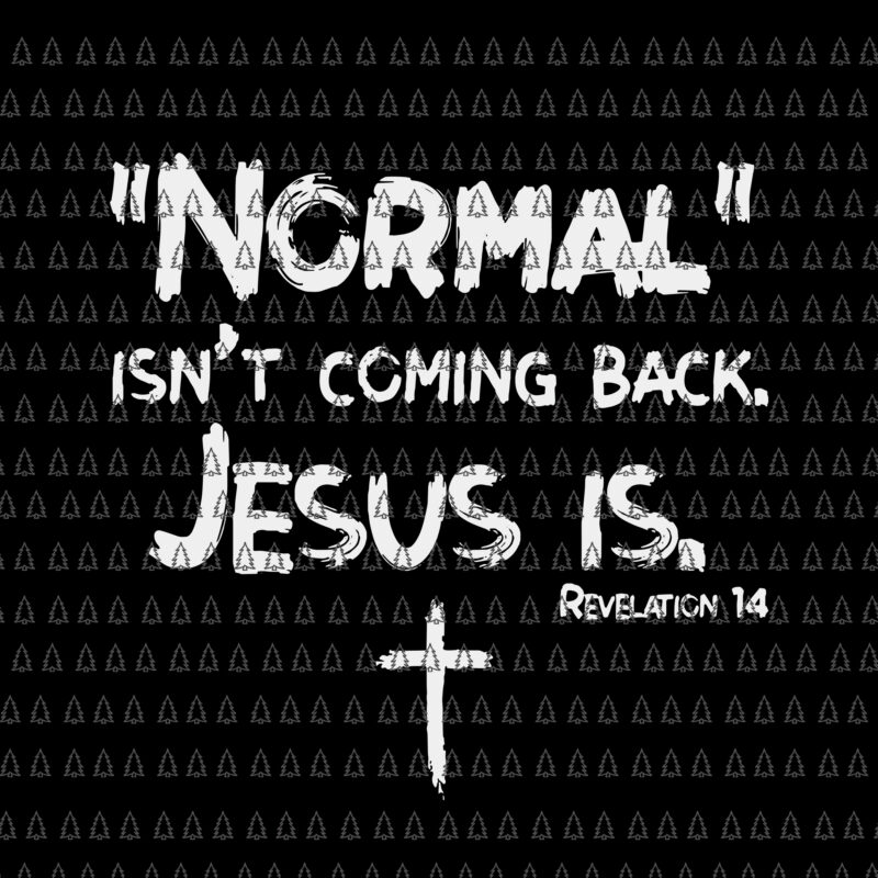 Normal Isn't Coming Back But Jesus Is Revelation 14 Svg, Jesus Svg ...