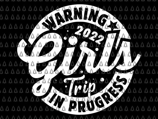 Warning girls reunion trip 2022 in progress svg, girls trip svg, girls 2022 svg t shirt design for sale