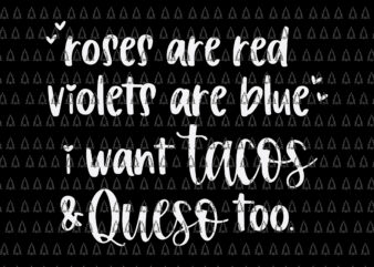 Roses Are Red Violets Are Blue I Want Queso and Tacos Too Svg, Roses Are Red Violets Svg, Funny Quotes Svg t shirt design online