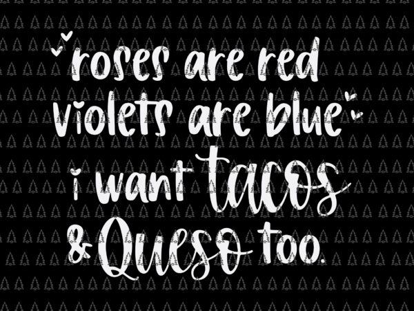 Roses are red violets are blue i want queso and tacos too svg, roses are red violets svg, funny quotes svg t shirt design online