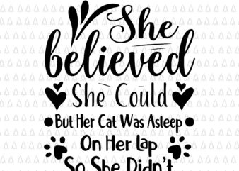 She Believed She Could But Her Cat Was Asleep on Her Lap Svg, She Believed Svg, Funny Quote Svg