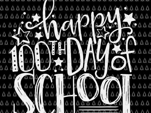 Happy 100th day of school svg, teacher 100 day of school svg, day of school svg, teacher svg graphic t shirt