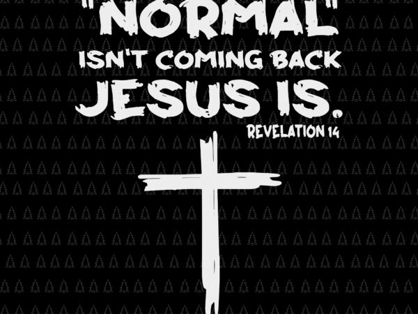 Normal isn’t coming back but jesus is revelation 14 svg, jesus svg, jesus is revelation 14 svg T shirt vector artwork