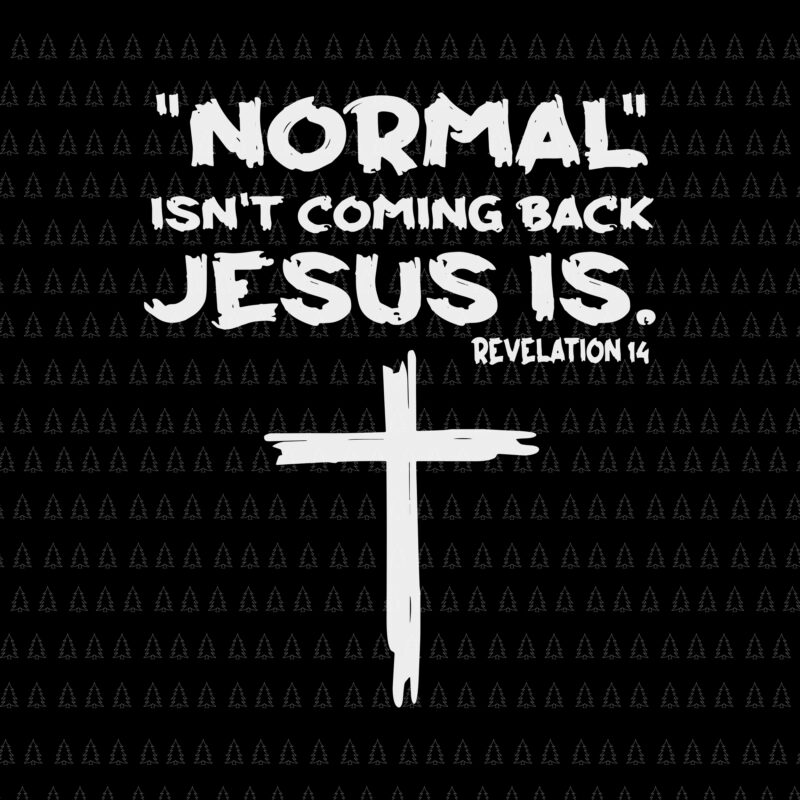Normal Isn’t Coming Back But Jesus Is Revelation 14 Svg, Jesus Svg, Jesus Is Revelation 14 Svg