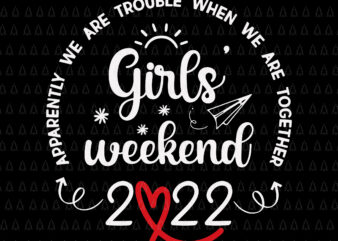 Girls Weekend 2022 Apparently We Are Trouble Svg, Girls Weekend 2022 Svg t shirt design template