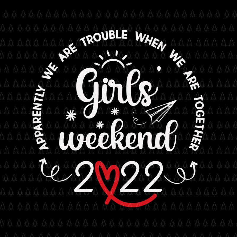 Girls Weekend 2022 Apparently We Are Trouble Svg, Girls Weekend 2022 Svg