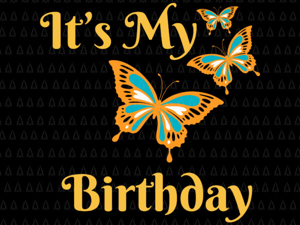 It’s my birthday butterfly svg, birthday butterfly svg, butterfly svg t shirt design for sale