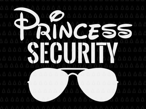 Princess security perfects svg, perfects gifts for dad orr boyfriend, funny girls svg t shirt illustration