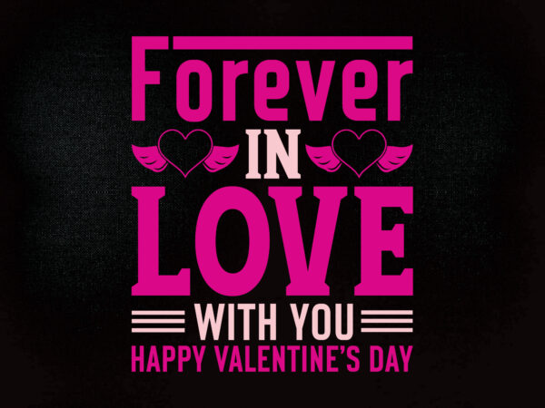 Forever in love with you happy valentine’s day svg editable vector t-shirt design printable files