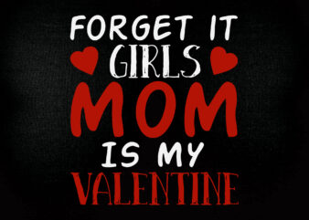 Forget it girls mom is my valentine SVG Funny Valentines Day, Gift For Men Women t-shirt design files