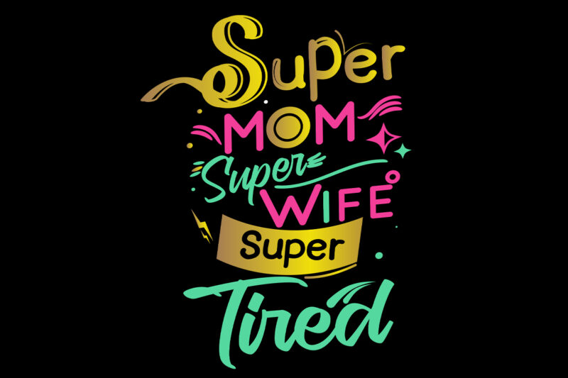 Super Mom Super Wife Super Tired Funny Typography T Shirt Design