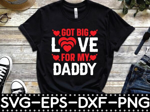 Got big love for my daddy t shirt design template