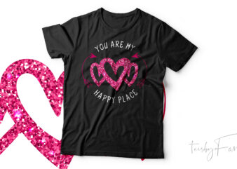 You are my happy place | Beautiful t shirt design on. love and valentine theme