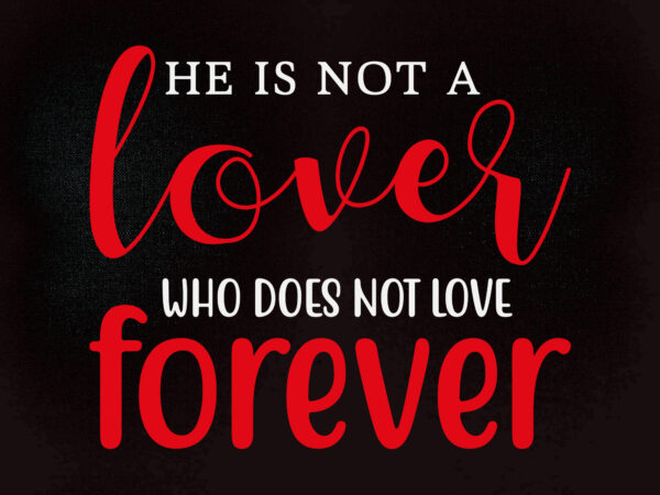 He is not a lover who does not love forever svg editable vector t-shirt design printable fies
