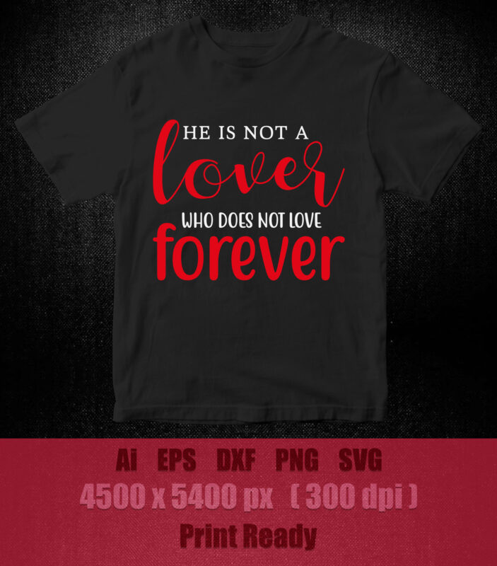 He is not a lover who does not love forever SVG editable vector t-shirt design printable fies