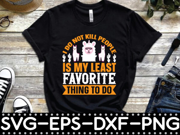 I do not kill people that is my least favorite thing to do t shirt design for sale