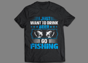 I just want to drink beer go fishing T shirt