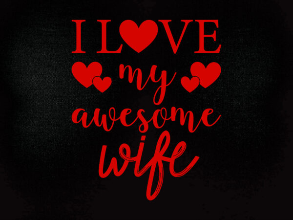 I love my awesome wife svg awesome wife svg, i love my wife svg, love my husband svg, love svg, husband and wife, wife svg, marriage svg, cricut svg t shirt design for sale