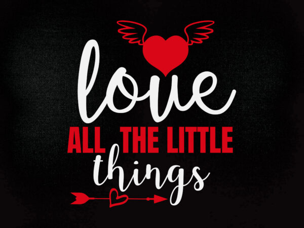 Love all the little things svg editable vector t-shirt design printable files