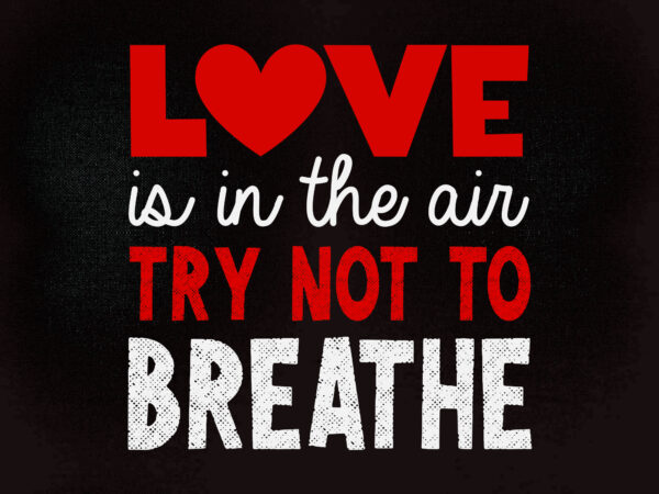 love is in the air try not to breathe SVG Funny Valentines Shirt