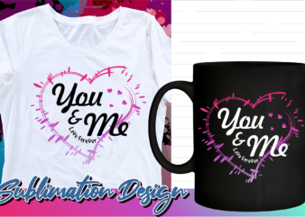 valentines day sublimation t shirt design, valentine t shirt design, love t shirt design, love quotes png, love forever, you and me