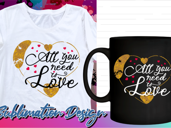 Valentines day sublimation t shirt design, valentine t shirt design, love t shirt design, love quotes png, all you need is love