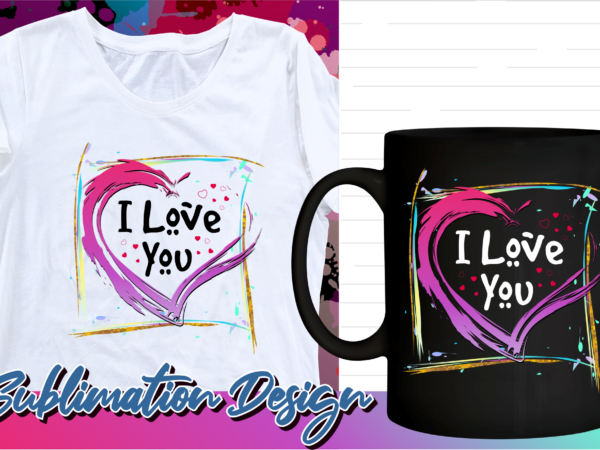 I love you valentines day sublimation t shirt design, valentine t shirt design, love t shirt design, love quotes png,