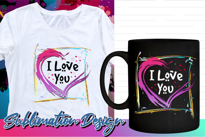 i love you valentines day sublimation t shirt design, valentine t shirt design, love t shirt design, love quotes png,