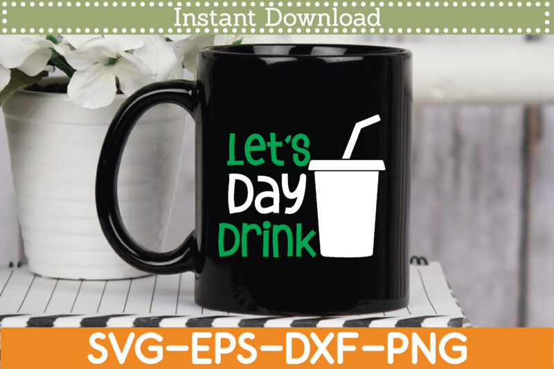 Let’s Day Drink St. Patrick’s Day Svg Design Cricut Printable Cutting Files