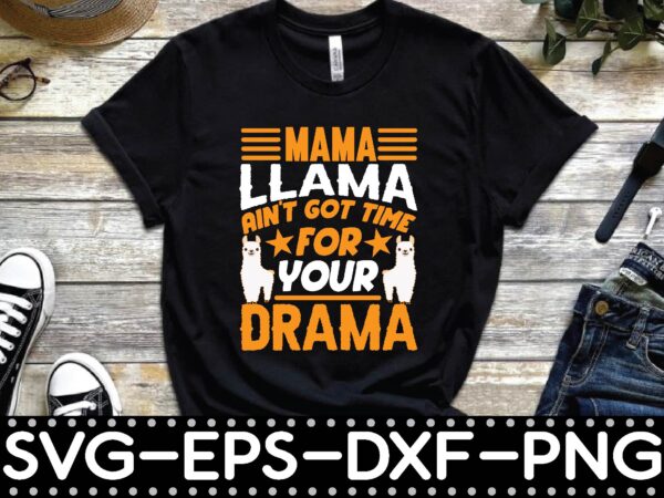 Mama llama ain’t got time for your drama t shirt designs for sale