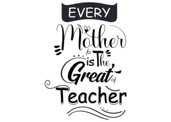 Every Mother Is The Great Teacher Typography T Shirt Design