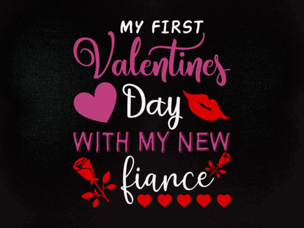 My first valentines day with my new fiance svg editable vector t-shirt design printable files