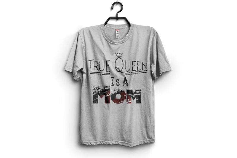 True Queen Is a Mom Typography T Shirt Design