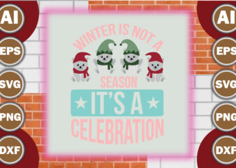 Winter is not a season, it’s a celebration=4 t shirt design for sale